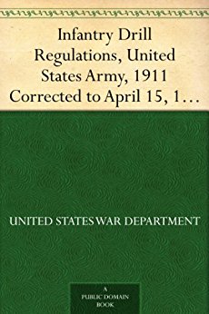 Infantry Drill Regulations, United States Army, 1911 Corrected to April 15, 1917 (Changes Nos. 1 to 19)
