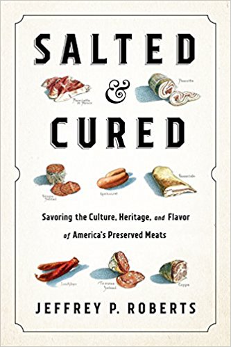 Salted and Cured: Savoring the Culture, Heritage, and Flavor of America's Preserved Meats