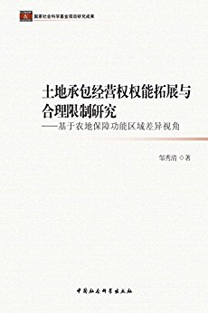 土地承包经营权权能拓展与合理限制研究:基于农地保障功能区域差异视角 (国家社会科学基金项目研究成果)