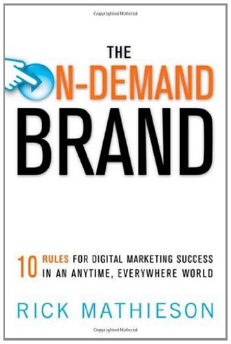 The On-Demand Brand: 10 Rules for Digital Marketing Success in an Anytime, Everywhere World