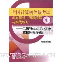 全国计算机等级考试考点解析例题精解与实战练习:二级Visual FoxPro数据库程序设计(附VCD光盘1张)