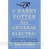  If Harry Potter Ran General Electric: Leadership Wisdom from the World of the Wizards