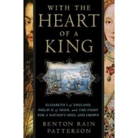  With the Heart of a King: Elizabeth I of England, Philip II of Spain, and the Fight for a Nation's Soul and Crown