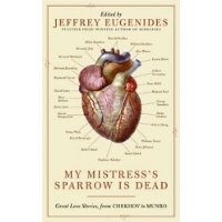  My Mistress's Sparrow Is Dead: Great Love Stories, from Chekhov to Munro