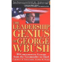  The Leadership Genius of George W. Bush: 10 Commonsense Lessons from the Commander in Chief