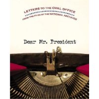  Dear Mr. President: Letters to the Oval Office from the Files of the National Archives