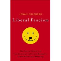  Liberal Fascism: The Secret History of the American Left, From Mussolini to the Politics of Meaning