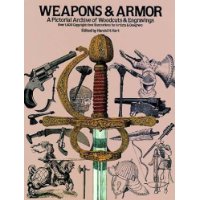  Weapons and Armor: A Pictorial Archive of Woodcuts & Engravings