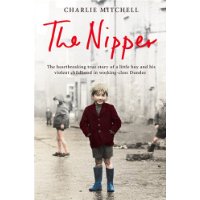 The Nipper: The Heartbreaking True Story of a Little Boy and His Violent Childhood in Working-class Dundee