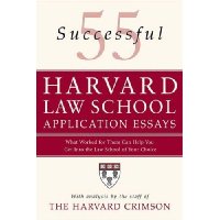 55 Successful Harvard Law School Application Essays: What Worked for Them Can Help You Get Into the Law School of Your Choice