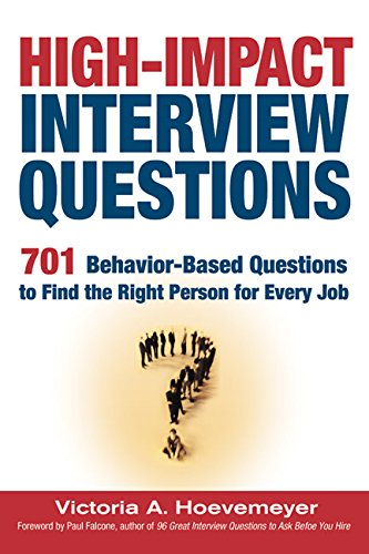 High-Impact Interview Questions: 701 Behavior-Based Questions to Find the Right Person for Every Job