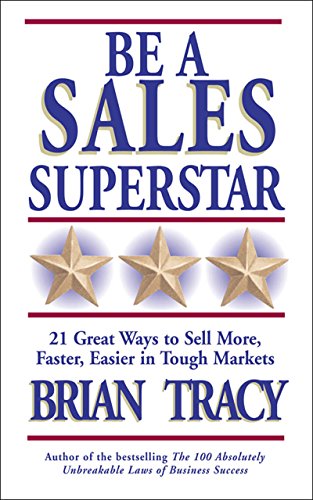 Be a Sales Superstar: 21 Great Ways to Sell More, Faster, Easier in Tough Markets